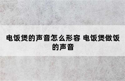 电饭煲的声音怎么形容 电饭煲做饭的声音